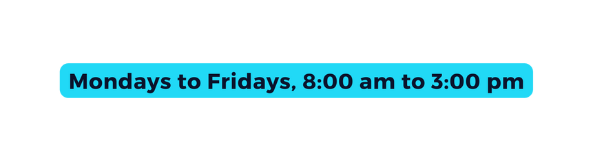 Mondays to Fridays 8 00 am to 3 00 pm